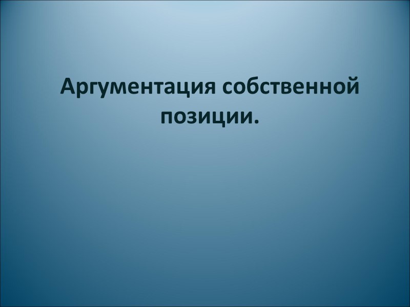 Аргументация собственной позиции.